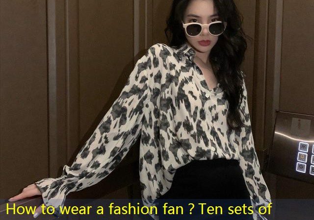 How to wear a fashion fan？Ten sets of fashionable and exquisite tide people wear it, just like wearing it