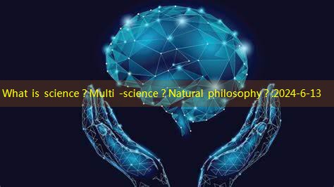 What is science？Multi -science？Natural philosophy？